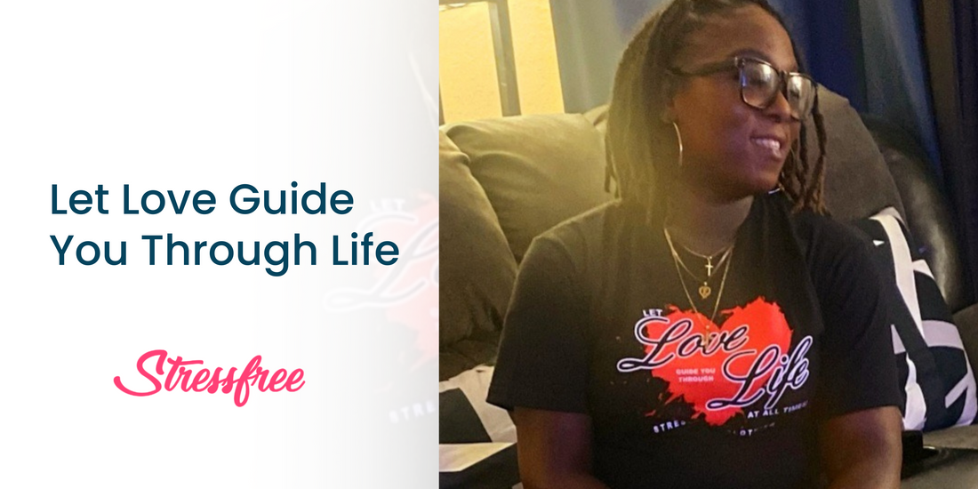 Let Love Guide You Through Life: Living a Stressfree Life